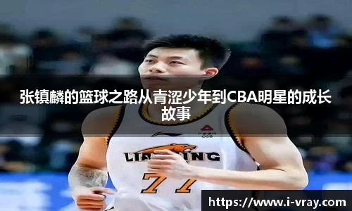 张镇麟的篮球之路从青涩少年到CBA明星的成长故事